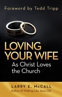 LOVING YOUR WIFE AS CHRIST LOVES THE CHURCH, by Larry E. McCall